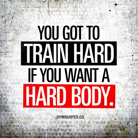 you got to train hard if you want a hard body with images fitness motivation quotes hard