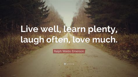 Ralph Waldo Emerson Quote Live Well Learn Plenty Laugh Often Love