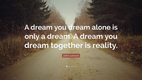 John Lennon Quote “a Dream You Dream Alone Is Only A Dream A Dream