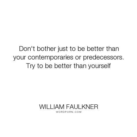 William Faulkner Dont Bother Just To Be Better Than Your
