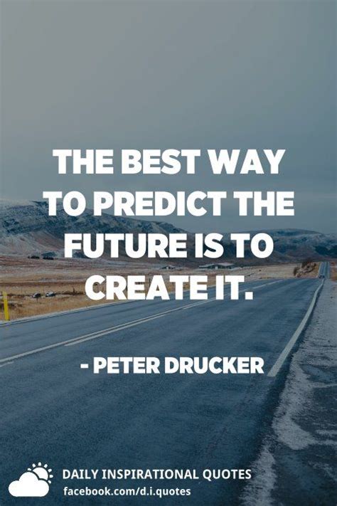 The Best Way To Predict The Future Is To Create It Peter Drucker