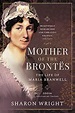 Mother of the Brontes: The Life of Maria Branwell - 200th Anniversary ...