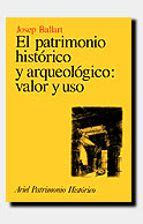 El Patrimonio Historico Y Arqueologico Valor Y Uso Josep Ballart
