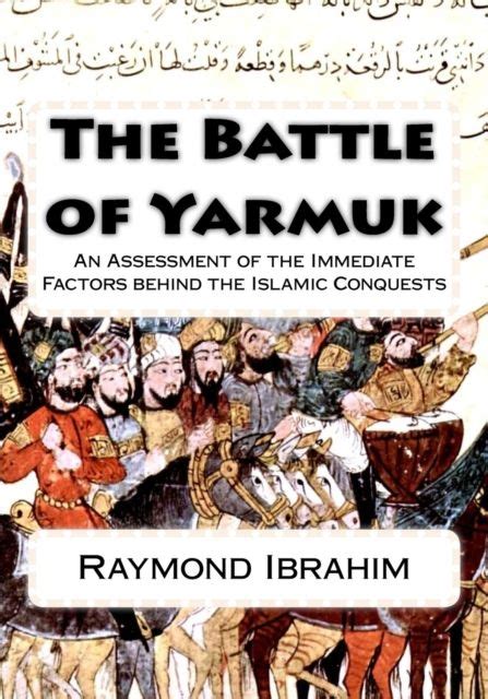 Raymond Ibrahim The Battle Of Yarmuk An Assessment Of The Immediate