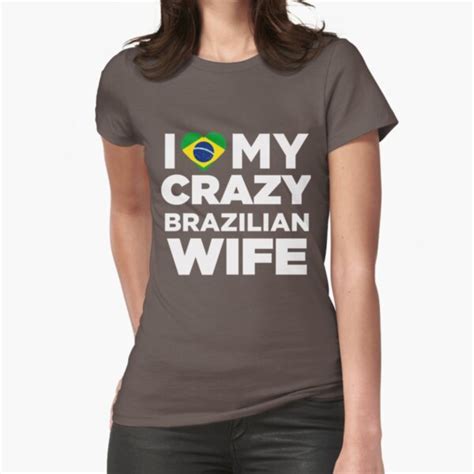 I Love My Crazy Brazilian Wife Cutey Brazil Native T Shirt T Shirt By Alwaysawesome Redbubble