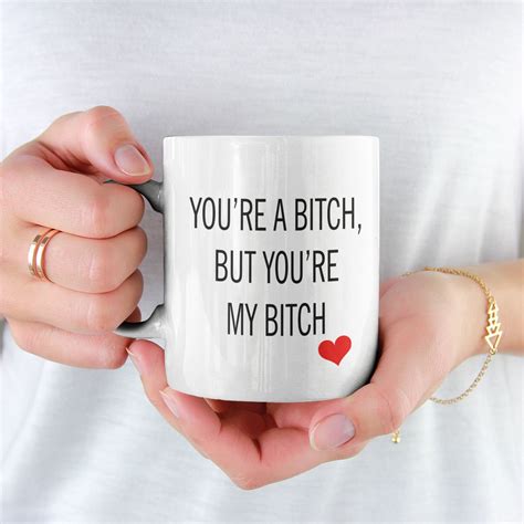 You Re A Bitch But You Re My Bitch Mug