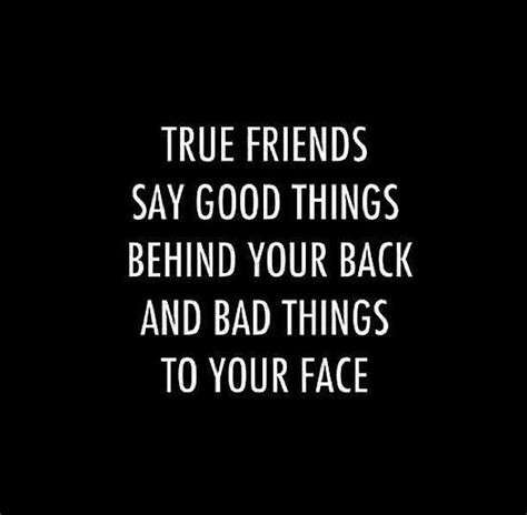 Friendship Quotes Good Things Behind Your Back And Bad Things To Your