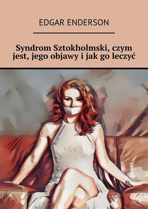 Syndrom Sztokholmski W Zwi Zku Jak Go Rozpozna I Jak Sobie Z Nim Radzi