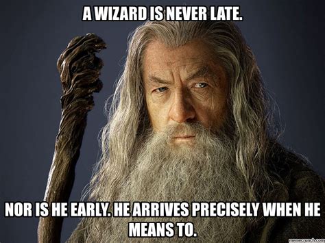 But no matter how nerdy they are, most teachers will not accept quotable lines from the lord of the rings as an excuse for tardiness. A wizard is never late.