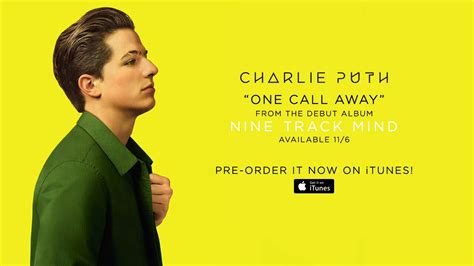 One call away is a song by american singer charlie puth for his debut album nine track mind. Listen to Charlie Puth's New Single 'One Call Away'