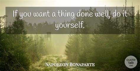 Napoleon Bonaparte If You Want A Thing Done Well Do It Yourself