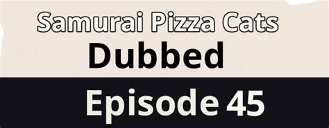 Samurai Pizza Cats Episode 45 Dubbed In English Watch Free Online Anime Watch Free Animes