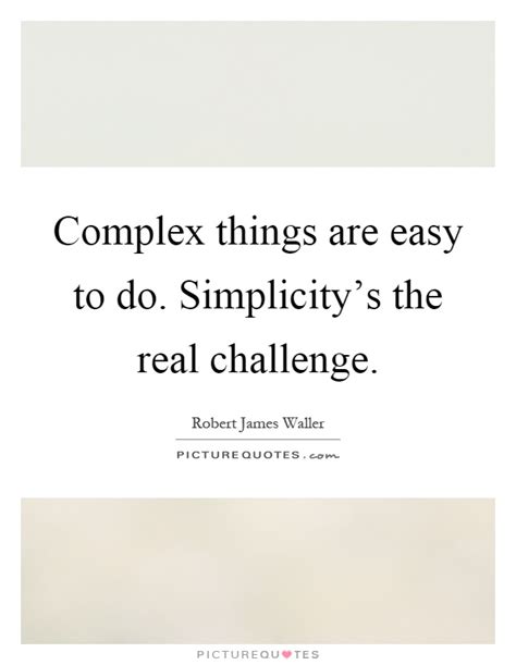 Complex Things Are Easy To Do Simplicitys The Real Challenge
