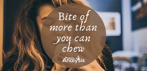 Bite Off More Than You Can Chew Meaning Poem Analysis