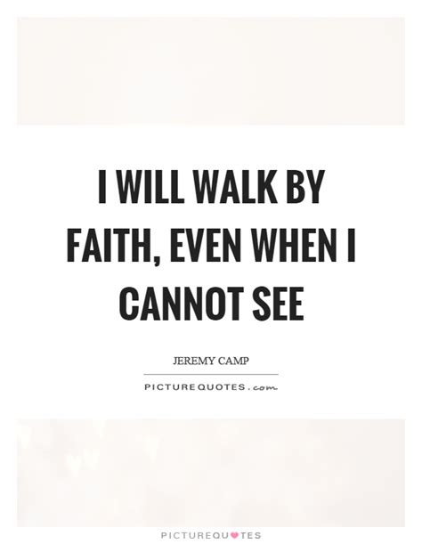 More images for walk by faith quote » I will walk by faith, even when I cannot see | Picture Quotes