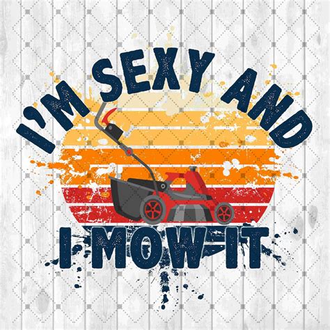 I M Sexy And I Mow It Png Svg Sublimation Design Etsy