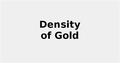 Even though gold is dense, it is softer than many other metals. Density of Gold