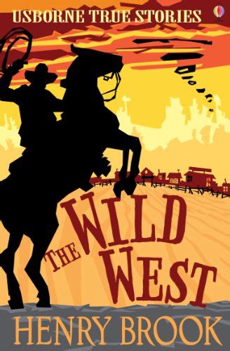 True Stories Of The Wild West Usborne True Stories Ebook Brook