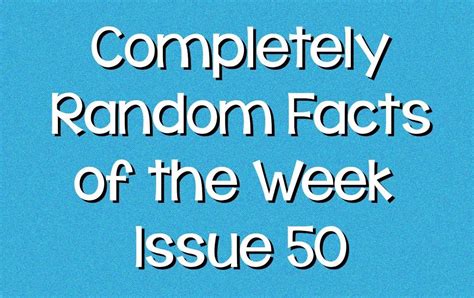 Completely Random Facts Of The Week Issue 50 Knowledge Stew Facts