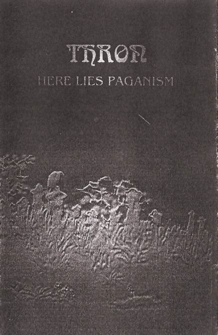 T H R O N Here Lies Paganism Encyclopaedia Metallum The Metal Archives