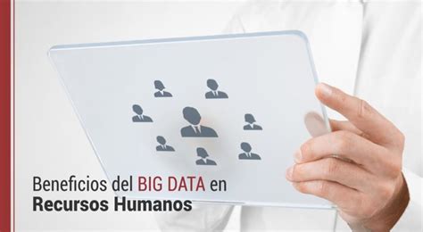 Beneficios Del Big Data En Recursos Humanos • Recursos Humanos Hoy