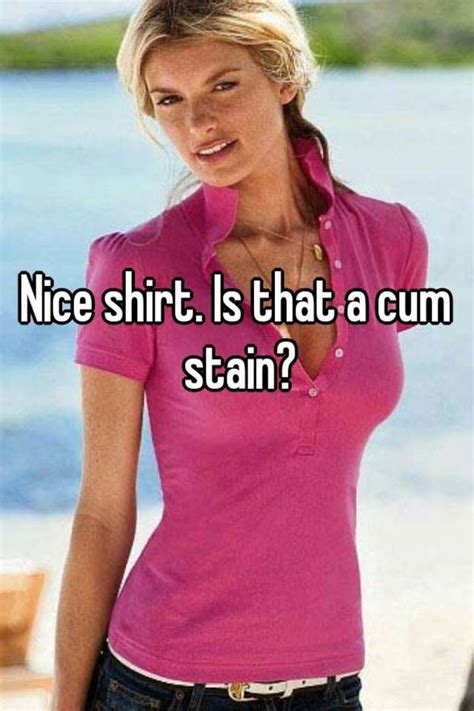 Nice Shirt Is That A Cum Stain