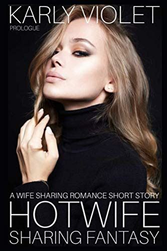 hotwife sharing fantasy prologue a wife sharing romance short story by karly violet goodreads