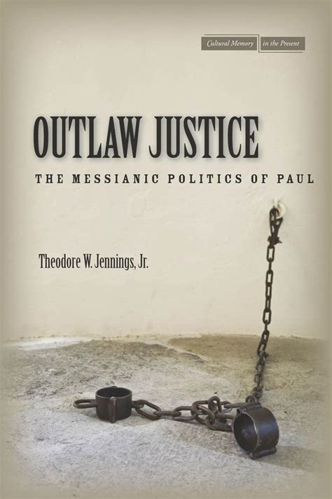 Outlaw Justice The Messianic Politics Of Paul Cultural Memory In The Present Jennings Jr