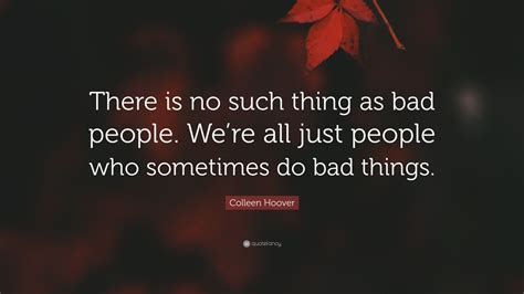 Colleen Hoover Quote There Is No Such Thing As Bad People Were All