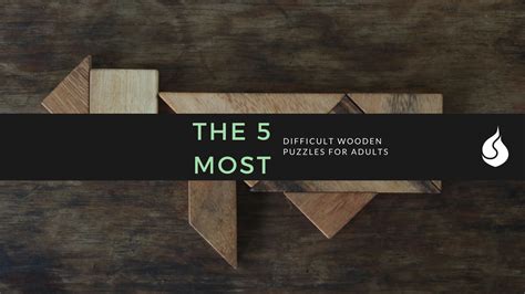 The 5 Most Difficult Wooden Puzzles And 3d Brain Teasers For Adults