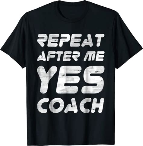 Repeat After Me Yes Coach T Shirt Great Coach Party T