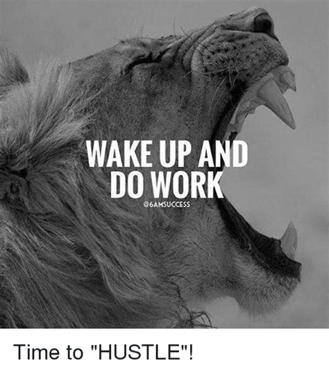 Wake Up And Do Work Time To Hustle Meme On Meme