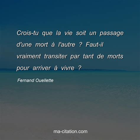 Crois Tu Que La Vie Soit Un Passage Dune Mort à Lautre Faut Il