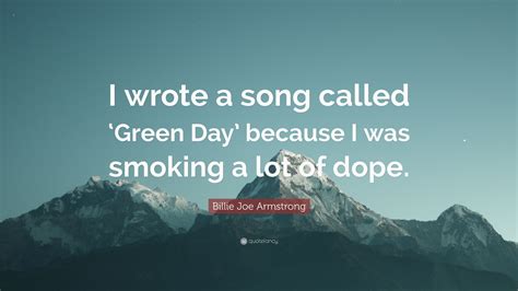 Billie Joe Armstrong Quote I Wrote A Song Called ‘green Day Because