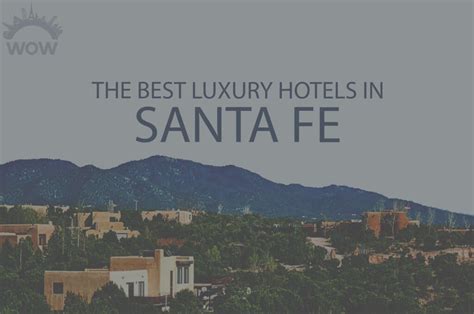 11 Best Luxury Hotels In Santa Fe 2023 Wow Travel