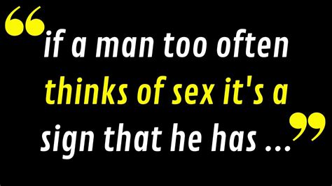 if a man too often thinks of sex it s a sign that he has best quotes human behavior