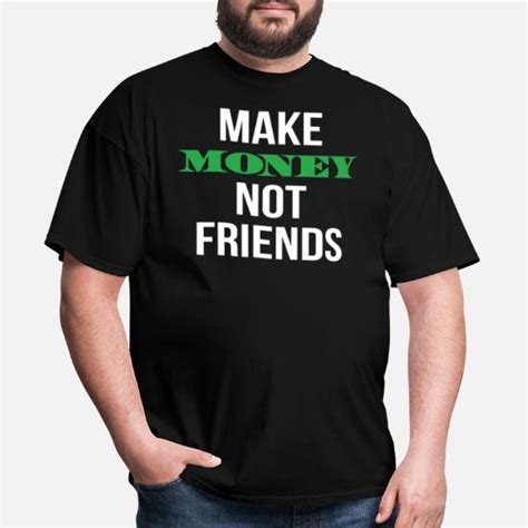 make money not friends men s t shirt spreadshirt