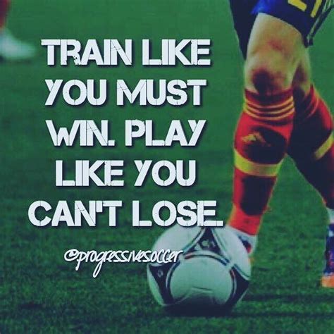 Play Like Your The Best Player On The Pitch And Train Like Everyone Is
