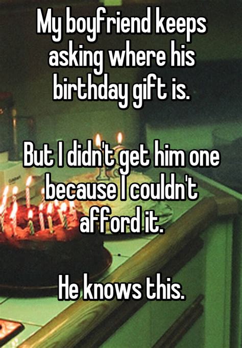 What should i give a gift to my boyfriend. My boyfriend keeps asking where his birthday gift is. But ...
