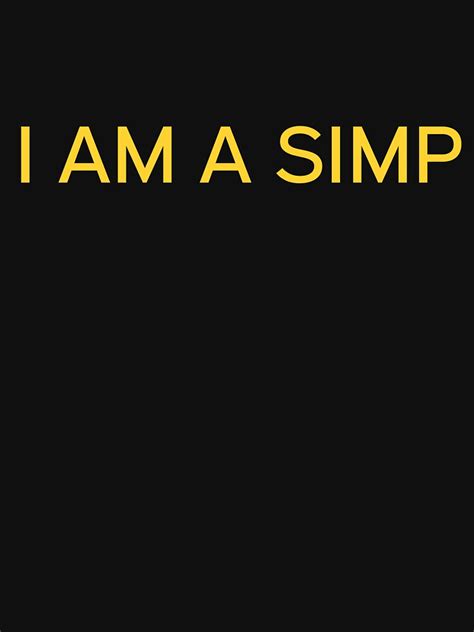 I Am A Simp T Shirt For Sale By Harryleroux Redbubble Simp T