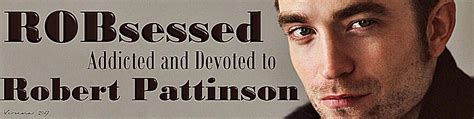 Robsessed™ Addicted To Robert Pattinson