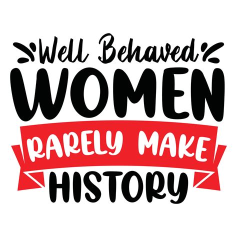 Well Behaved Women Rarely Make History Inspirational Sayings Typography