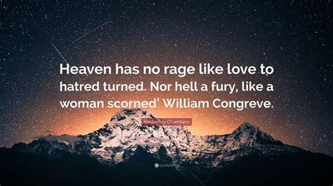 Kimberley Chambers Quote “heaven Has No Rage Like Love To Hatred Turned Nor Hell A Fury Like