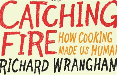 Review Catching Fire How Cooking Made Us Human Chicago Foodies