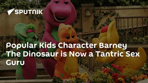 Popular Kids Character Barney The Dinosaur Is Now A Tantric Sex Guru