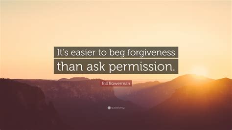 Bill Bowerman Quote “it’s Easier To Beg Forgiveness Than Ask Permission ”