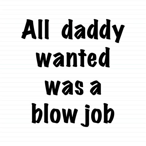 All Daddy Wanted Was A Blow Job Slightly Disturbed