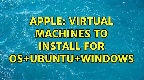 Apple Virtual Machines To Install For Osubuntuwindows