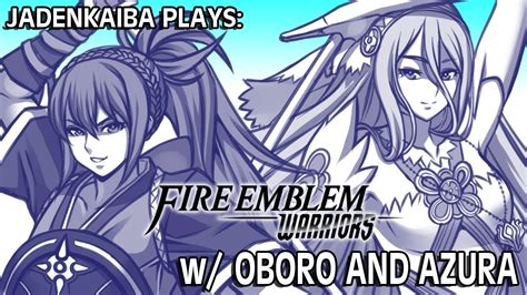 Jadenkaiba Plays Fire Emblem Warriors W Oboro And Azura Youtube