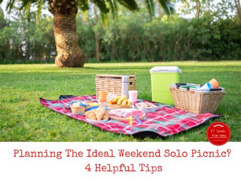 Planning The Ideal Weekend Solo Picnic Helpful Tips Et Speaks From